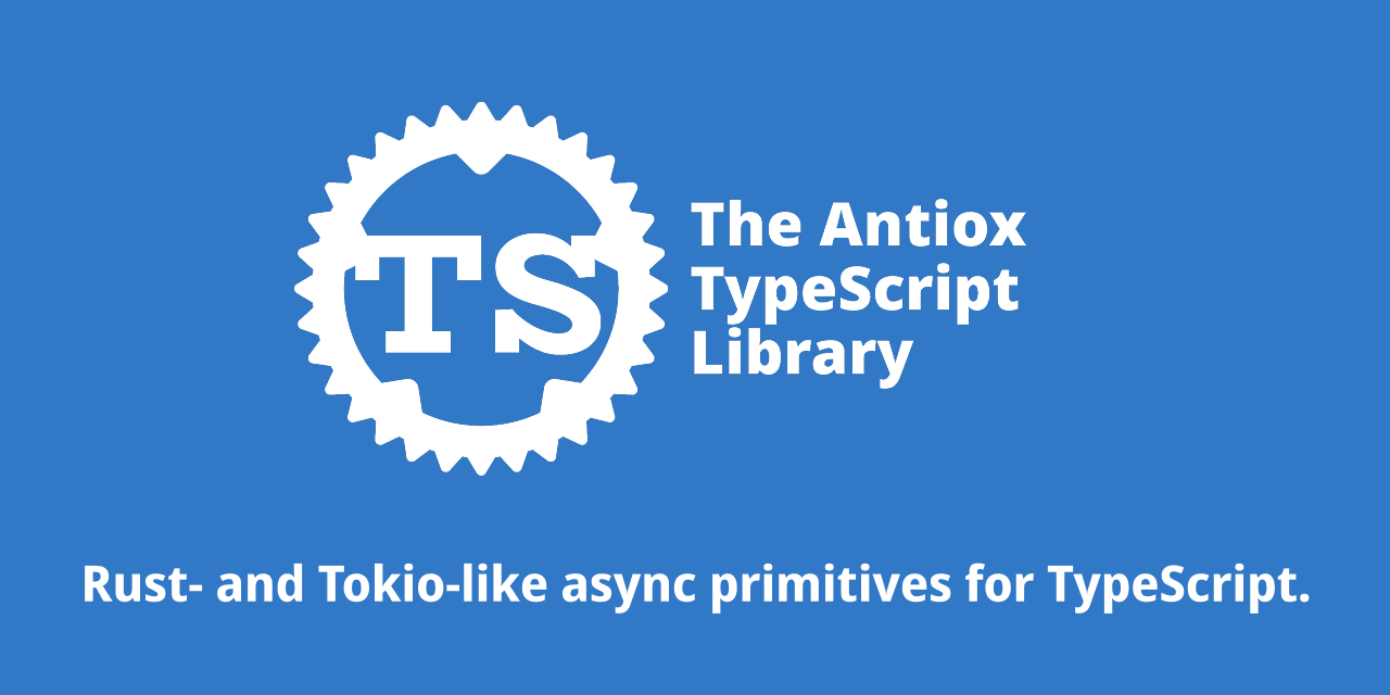 GitHub - rivet-dev/antiox: Rust- and Tokio-like async primitives for TypeScript.