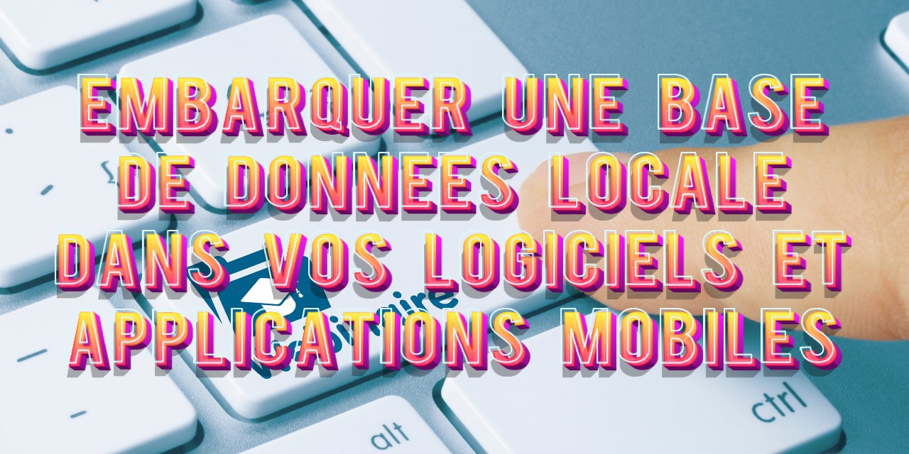 embarquer-une-base-de-donnees-locale-dans-vos-logiciels-et-applications-mobiles