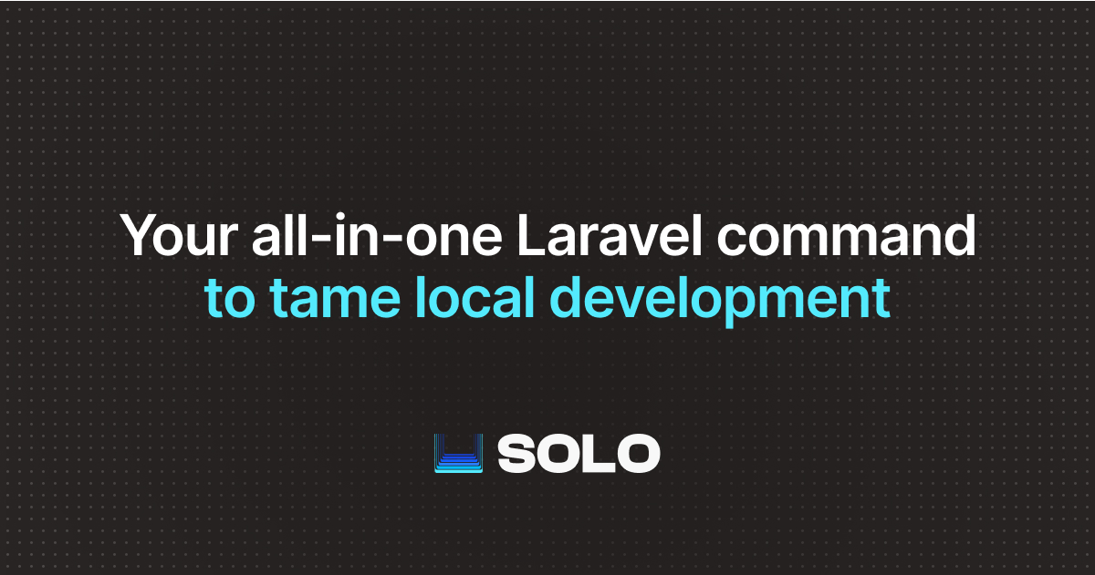                                  Your all-in-one Laravel command to tame local development  Solo for Laravel ImportantThis package requires ext-pcntl,