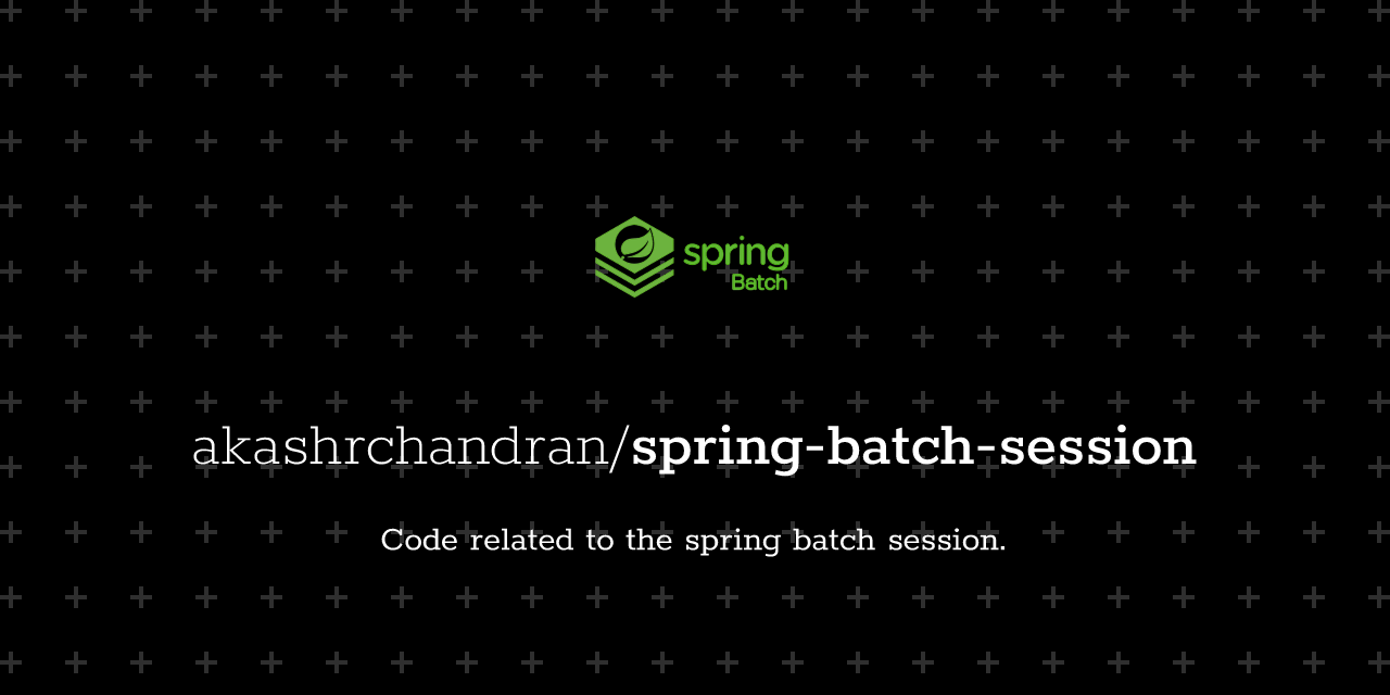 GitHub - akashrchandran/spring-batch-session: Code related to the ...